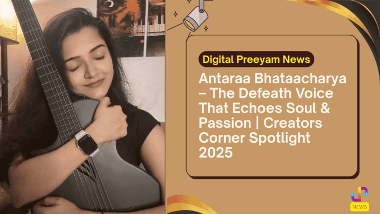 Antaraa-Bhataacharya-The-Defeath-Voice-That-chooes-Soul-&-Passion -Creators-Corner-Spotlight-2025-Digital-Preeyam-News